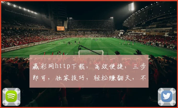 赢彩网http下载，高效便捷，三步即可，独家技巧，轻松赚翻天，不容错过