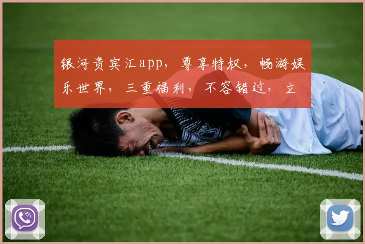 银河贵宾汇app，尊享特权，畅游娱乐世界，三重福利，不容错过，立即下载体验