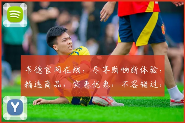 韦德官网在线，尽享购物新体验，精选商品，实惠优惠，不容错过，尽在韦德官网