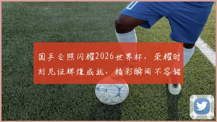国乒合照闪耀2026世界杯，荣耀时刻见证辉煌成就，精彩瞬间不容错过